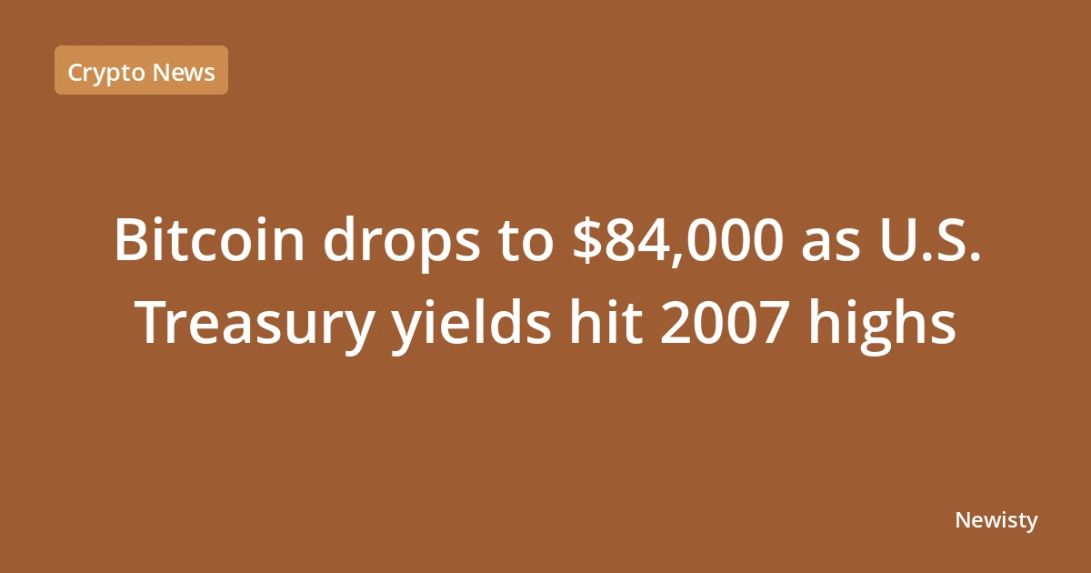 Bitcoin drops to $84,000 as U.S. Treasury yields hit 2007 highs