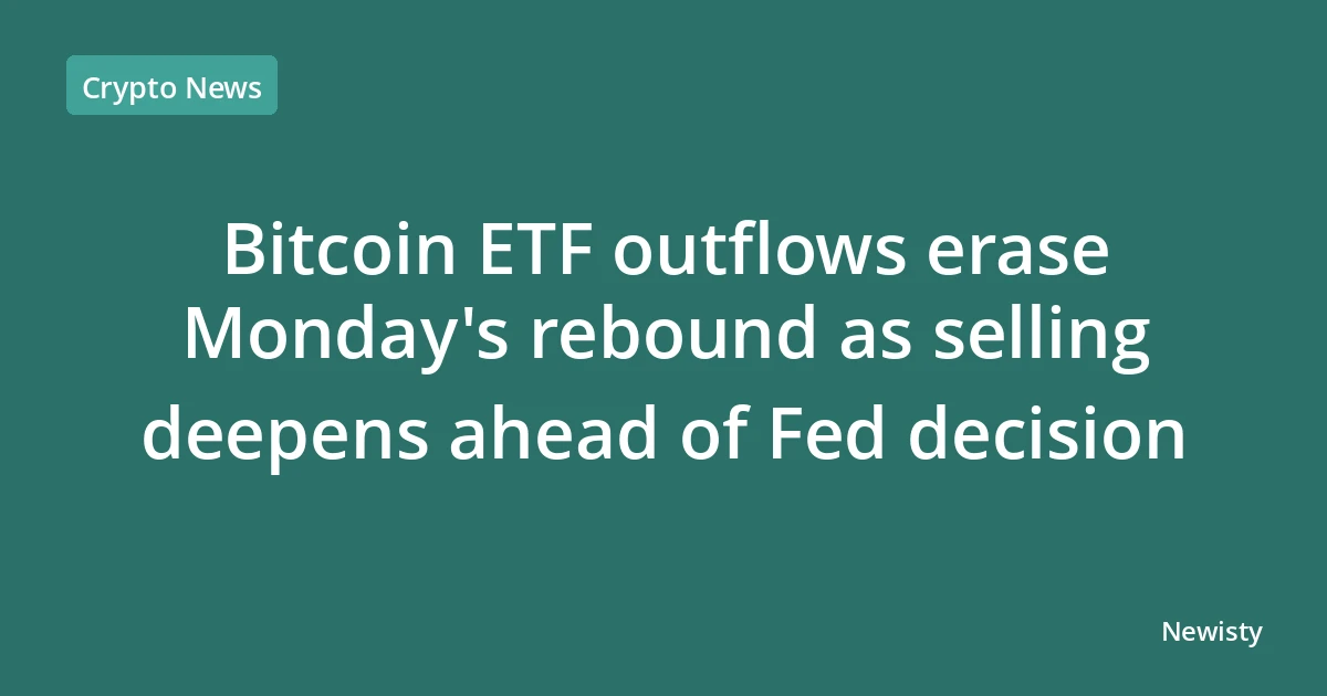 Bitcoin ETF outflows erase Monday's rebound as selling deepens ahead of Fed decision