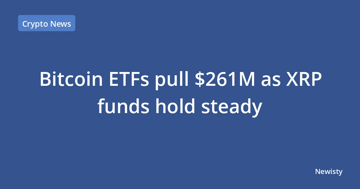 Bitcoin ETFs pull $261M as XRP funds hold steady
