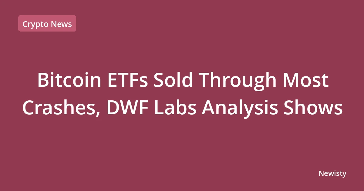 Bitcoin ETFs Sold Through Most Crashes, DWF Labs Analysis Shows