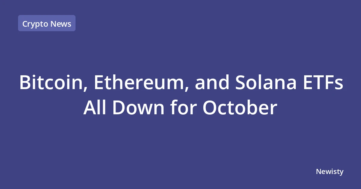 Bitcoin, Ethereum, and Solana ETFs All Down for October