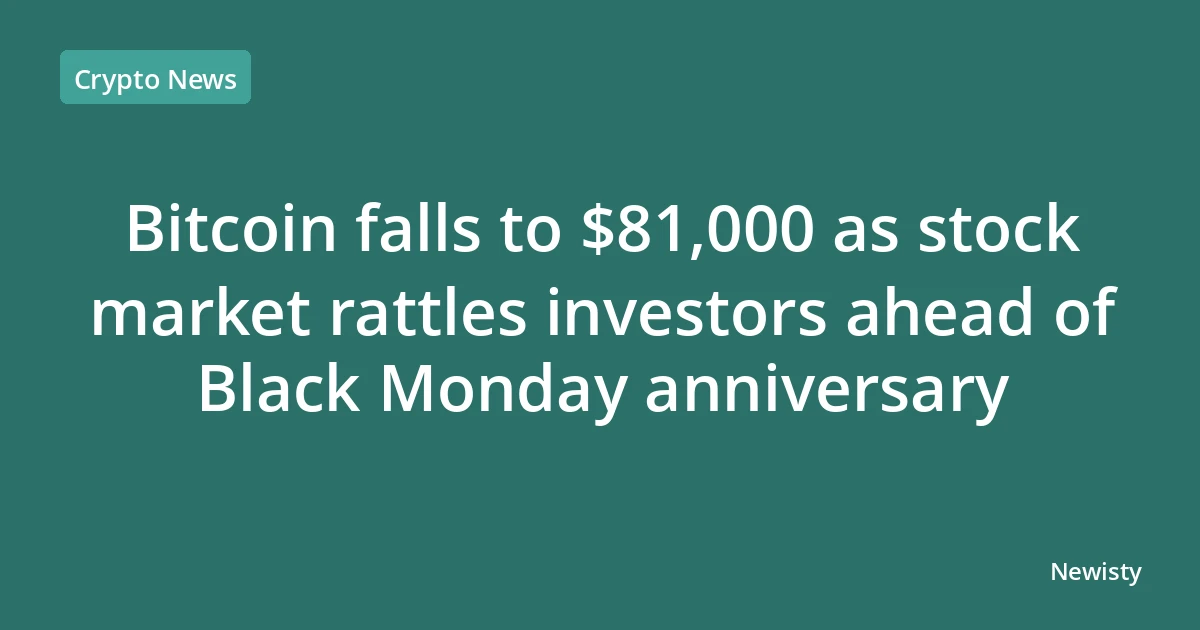 Bitcoin falls to $81,000 as stock market rattles investors ahead of Black Monday anniversary