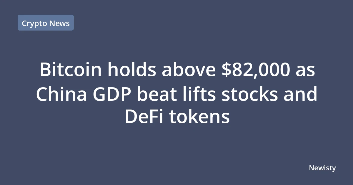 Bitcoin holds above $82,000 as China GDP beat lifts stocks and DeFi tokens