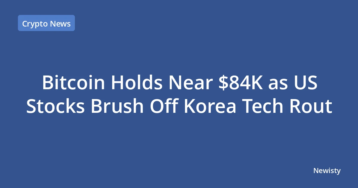Bitcoin Holds Near $84K as US Stocks Brush Off Korea Tech Rout