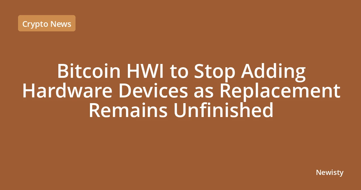 Bitcoin HWI to Stop Adding Hardware Devices as Replacement Remains Unfinished
