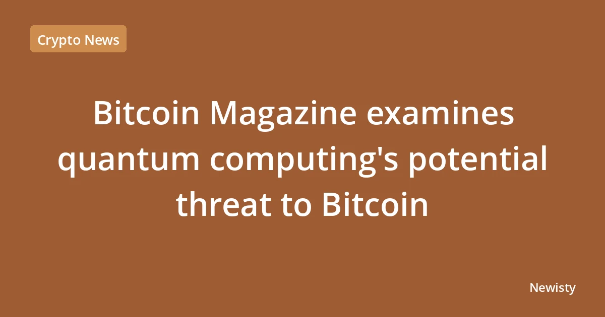 Bitcoin Magazine examines quantum computing's potential threat to Bitcoin