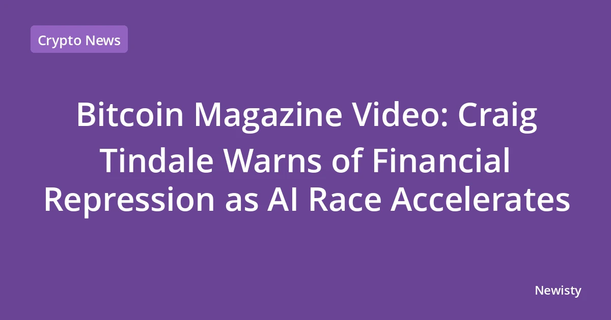 Bitcoin Magazine Video: Craig Tindale Warns of Financial Repression as AI Race Accelerates