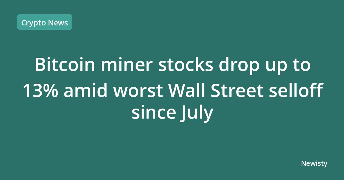 Bitcoin miner stocks drop up to 13% amid worst Wall Street selloff since July