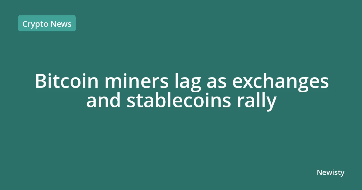 Bitcoin miners lag as exchanges and stablecoins rally