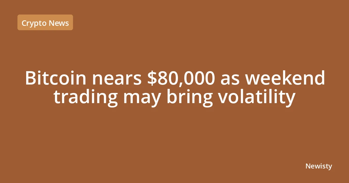 Bitcoin nears $80,000 as weekend trading may bring volatility