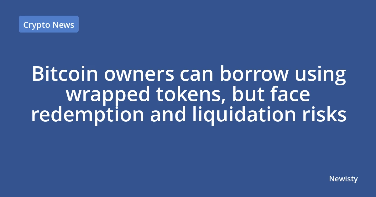 Bitcoin owners can borrow using wrapped tokens, but face redemption and liquidation risks
