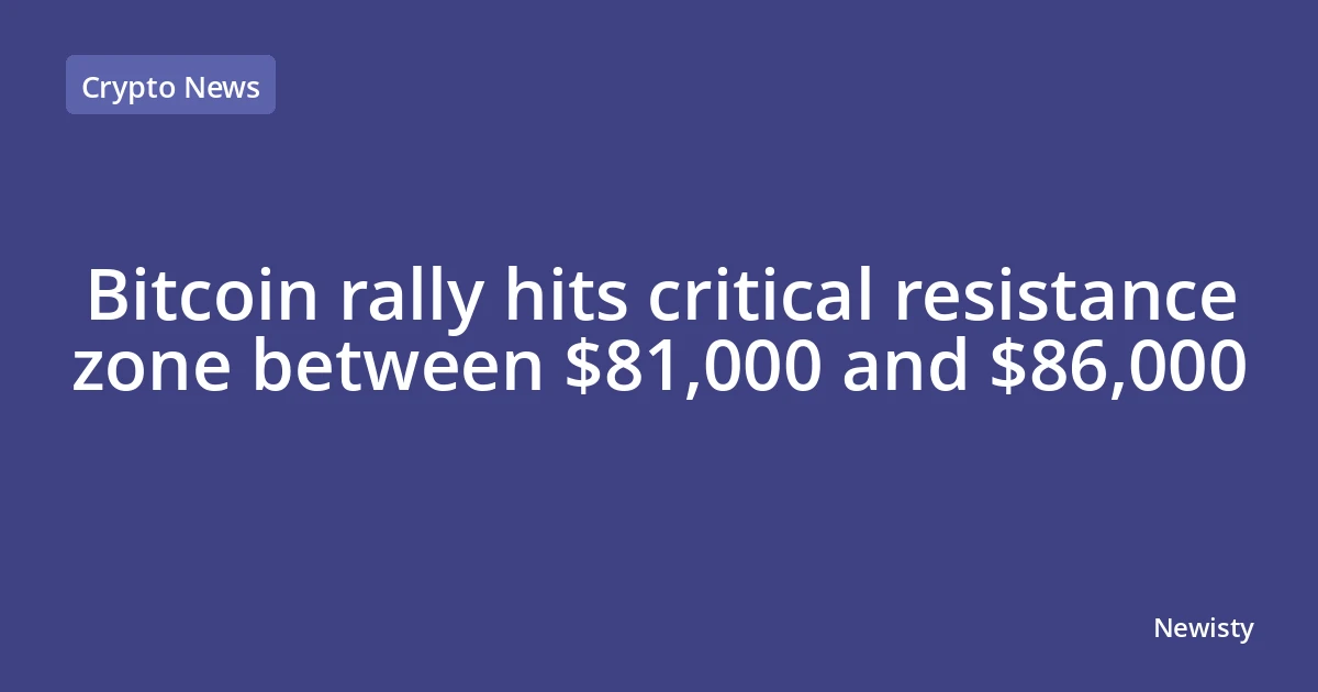 Bitcoin rally hits critical resistance zone between $81,000 and $86,000