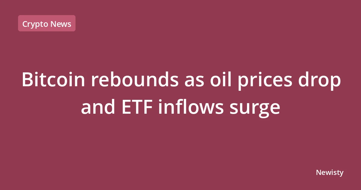 Bitcoin rebounds as oil prices drop and ETF inflows surge