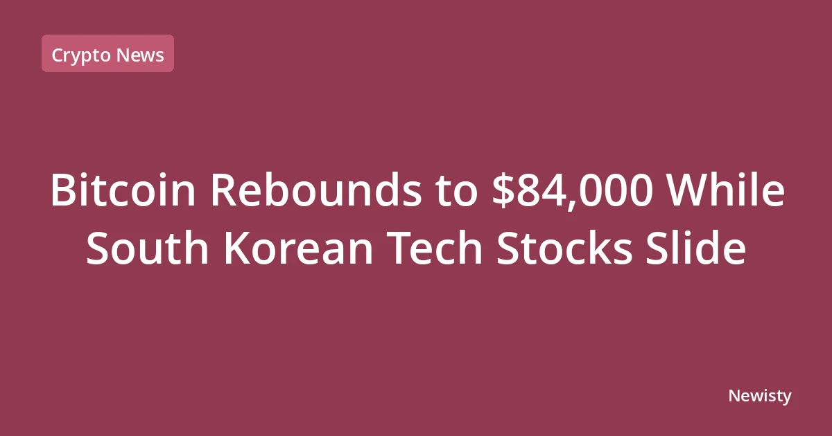 Bitcoin Rebounds to $84,000 While South Korean Tech Stocks Slide
