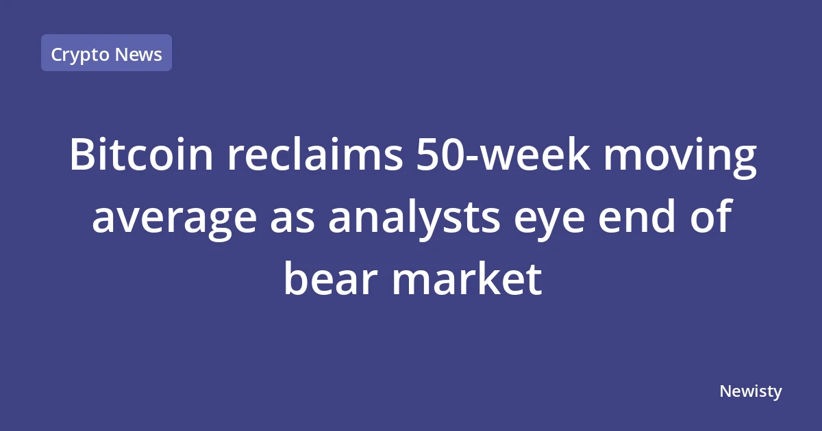 Bitcoin reclaims 50-week moving average as analysts eye end of bear market