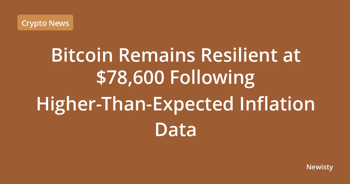 Bitcoin Remains Resilient at $78,600 Following Higher-Than-Expected Inflation Data