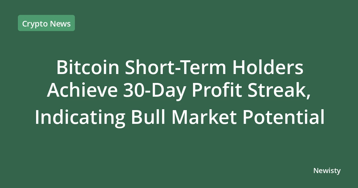 Bitcoin Short-Term Holders Achieve 30-Day Profit Streak, Indicating Bull Market Potential
