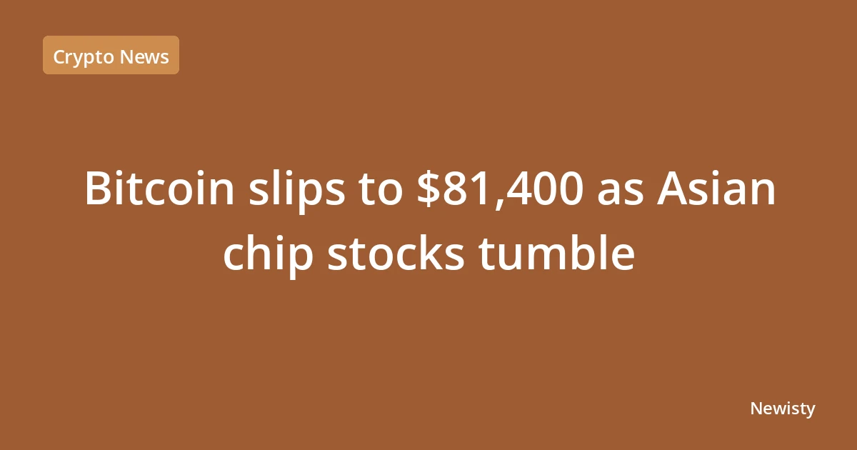 Bitcoin slips to $81,400 as Asian chip stocks tumble