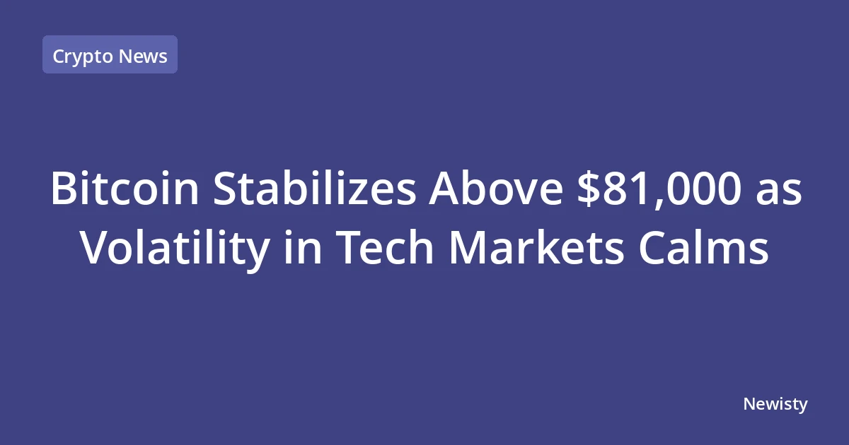 Bitcoin Stabilizes Above $81,000 as Volatility in Tech Markets Calms