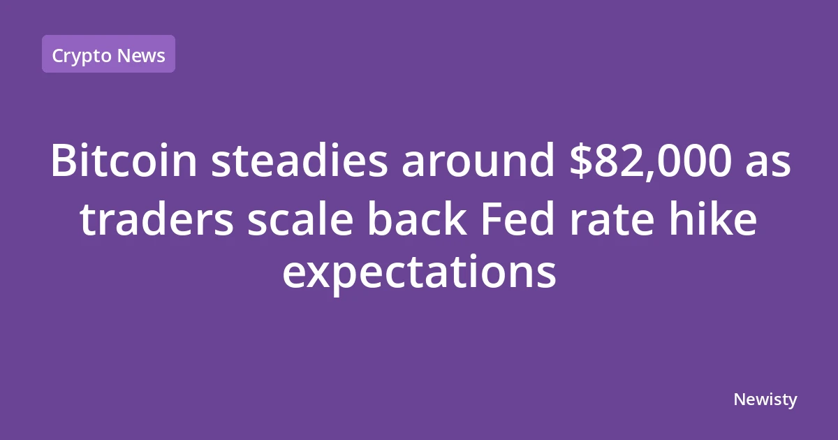 Bitcoin steadies around $82,000 as traders scale back Fed rate hike expectations