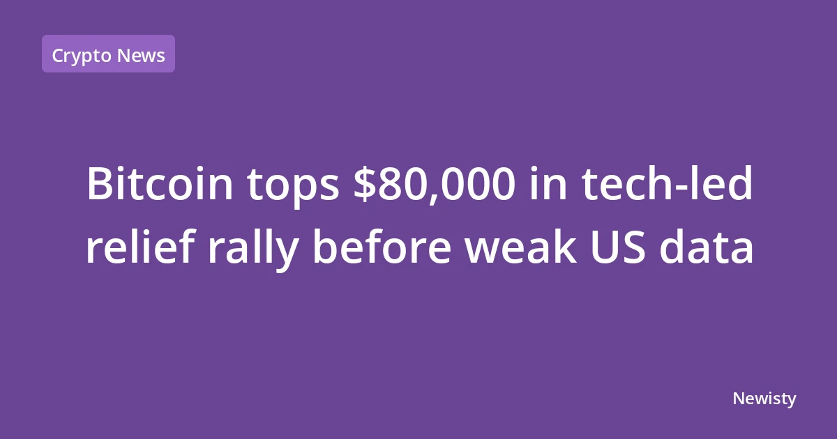 Bitcoin tops $80,000 in tech-led relief rally before weak US data