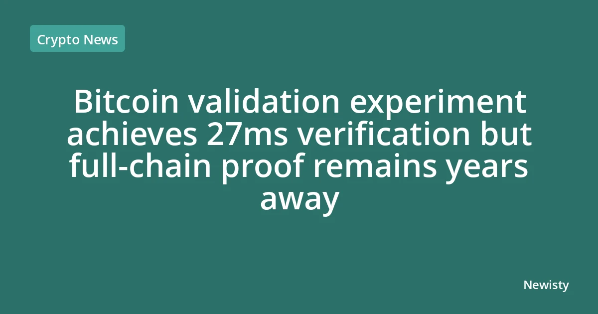 Bitcoin validation experiment achieves 27ms verification but full-chain proof remains years away