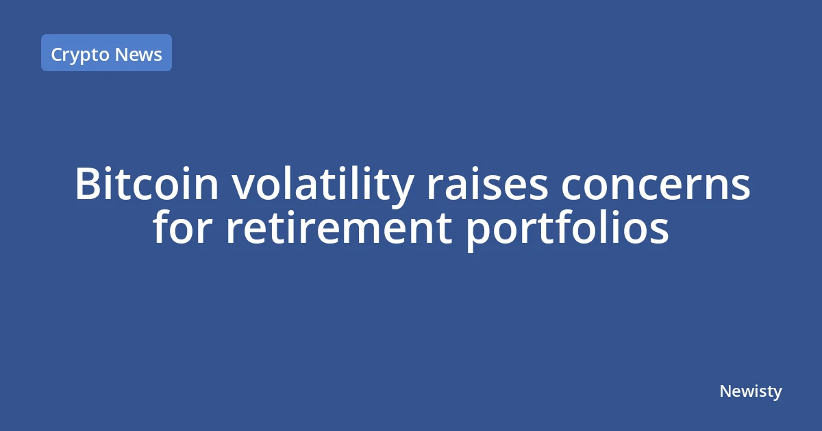 Bitcoin volatility raises concerns for retirement portfolios