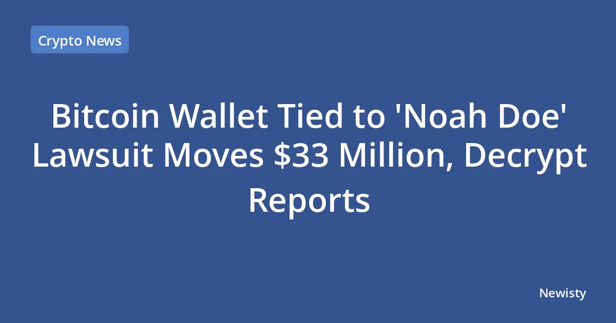 Bitcoin Wallet Tied to 'Noah Doe' Lawsuit Moves $33 Million, Decrypt Reports