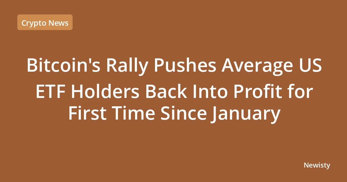 Bitcoin's Rally Pushes Average US ETF Holders Back Into Profit for First Time Since January
