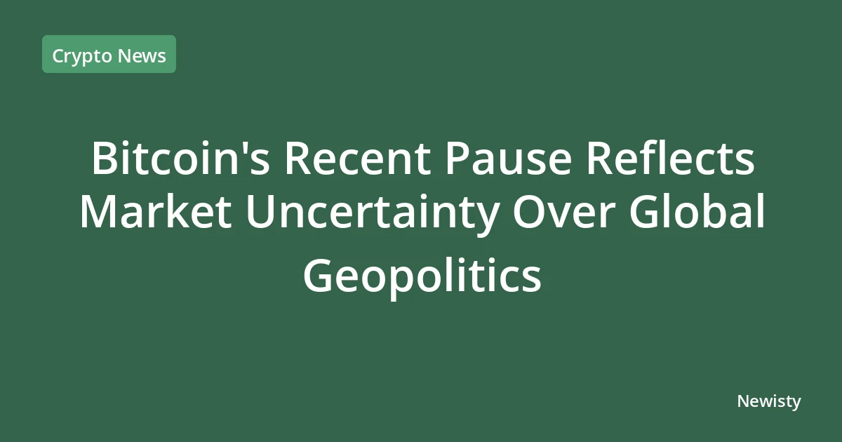 Bitcoin's Recent Pause Reflects Market Uncertainty Over Global Geopolitics