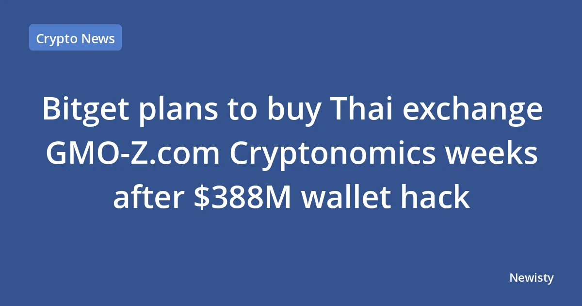 Bitget plans to buy Thai exchange GMO-Z.com Cryptonomics weeks after $388M wallet hack