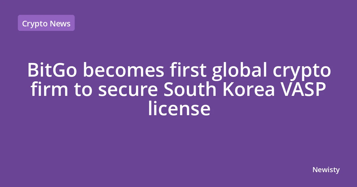 BitGo becomes first global crypto firm to secure South Korea VASP license