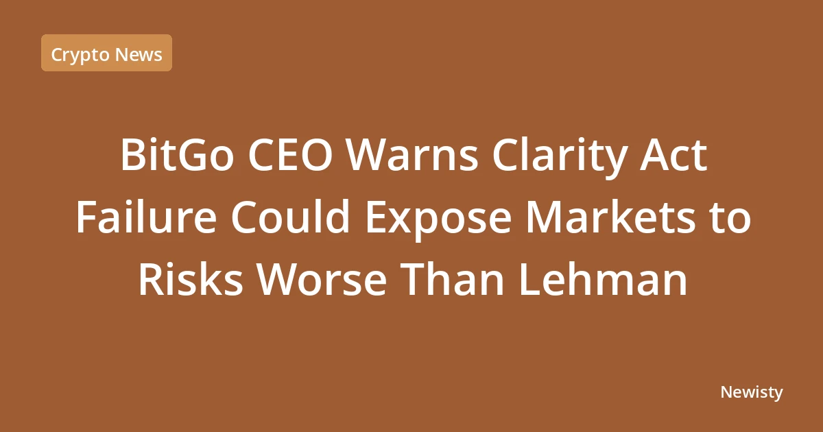 BitGo CEO Warns Clarity Act Failure Could Expose Markets to Risks Worse Than Lehman