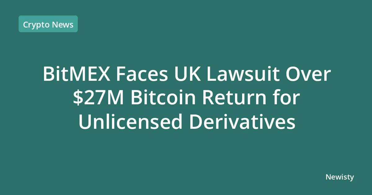 BitMEX Faces UK Lawsuit Over $27M Bitcoin Return for Unlicensed Derivatives