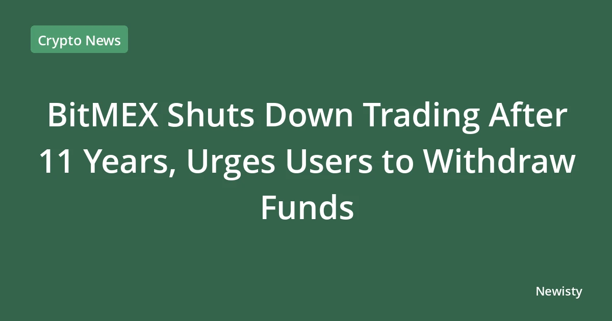 BitMEX Shuts Down Trading After 11 Years, Urges Users to Withdraw Funds