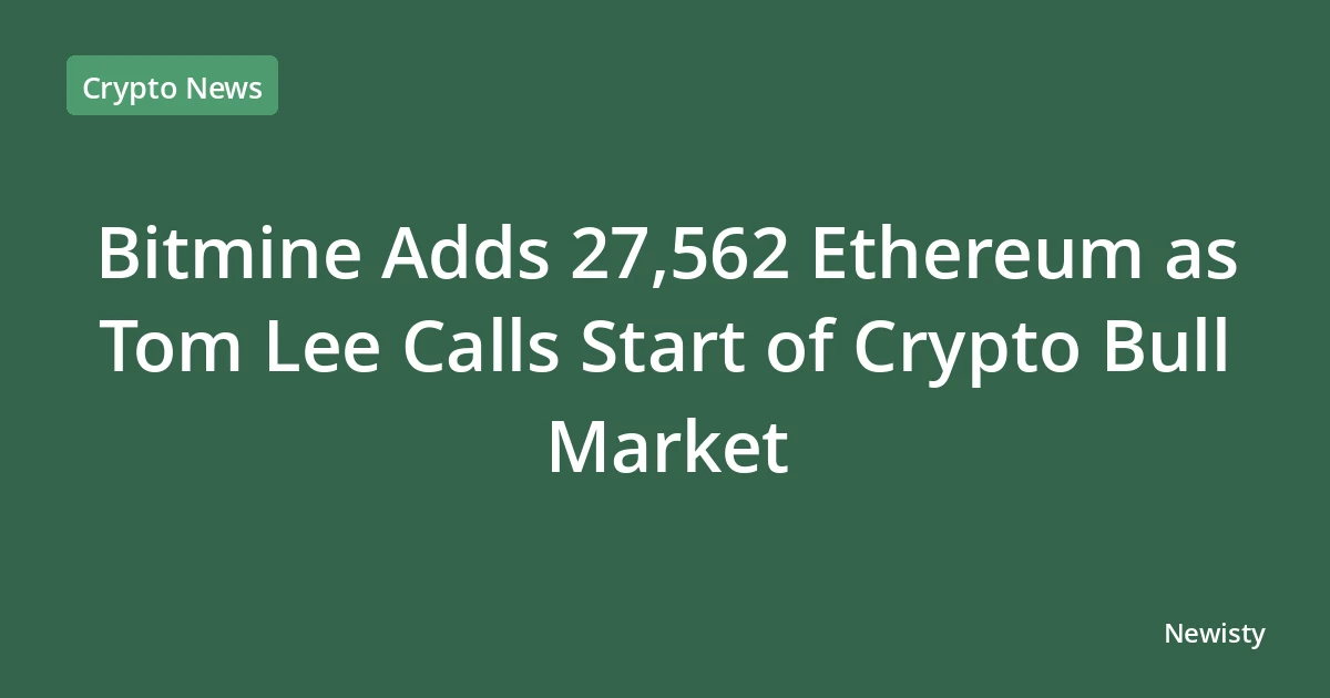 Bitmine Adds 27,562 Ethereum as Tom Lee Calls Start of Crypto Bull Market