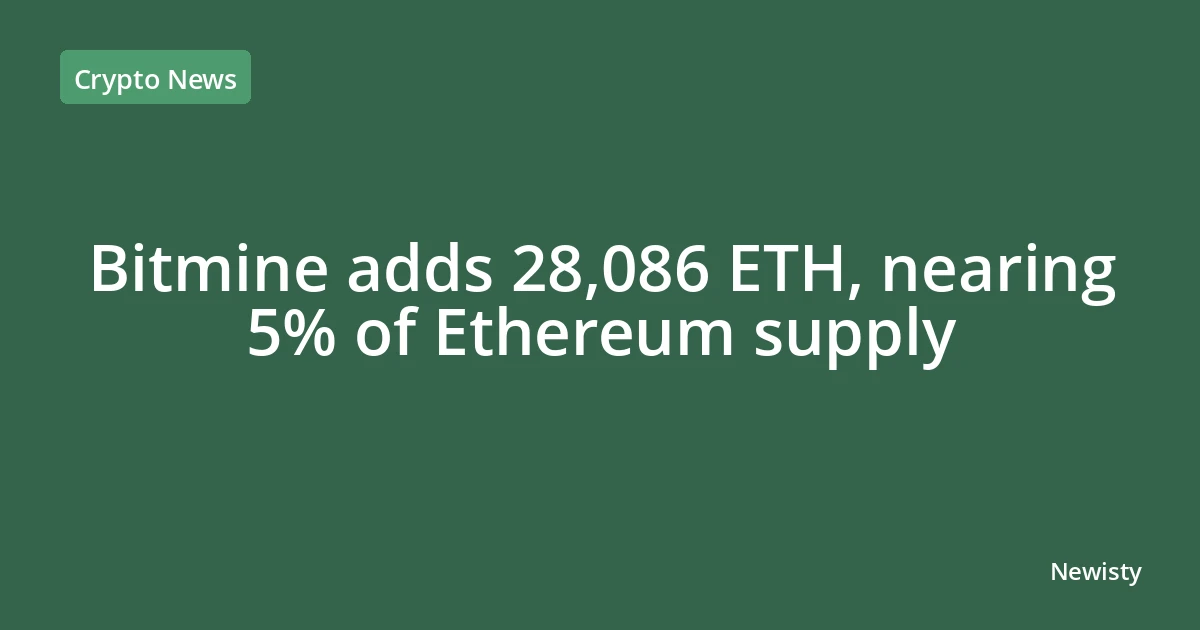 Bitmine adds 28,086 ETH, nearing 5% of Ethereum supply
