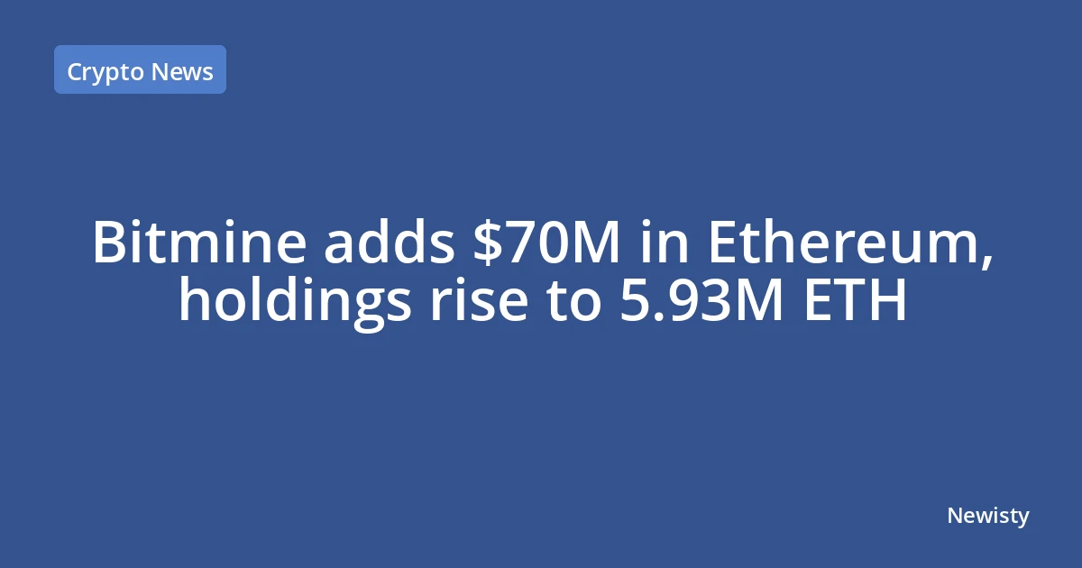Bitmine adds $70M in Ethereum, holdings rise to 5.93M ETH
