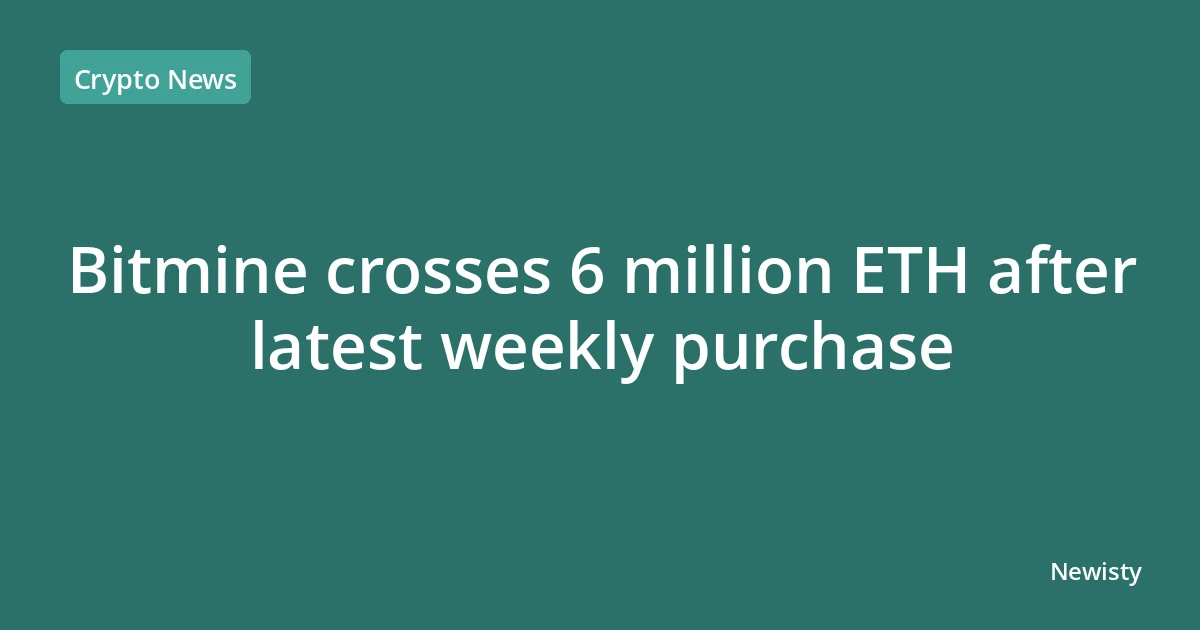 Bitmine crosses 6 million ETH after latest weekly purchase