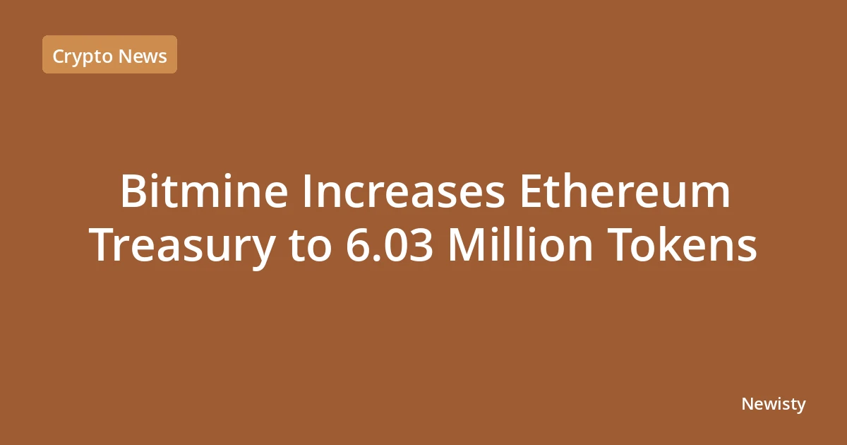Bitmine Increases Ethereum Treasury to 6.03 Million Tokens