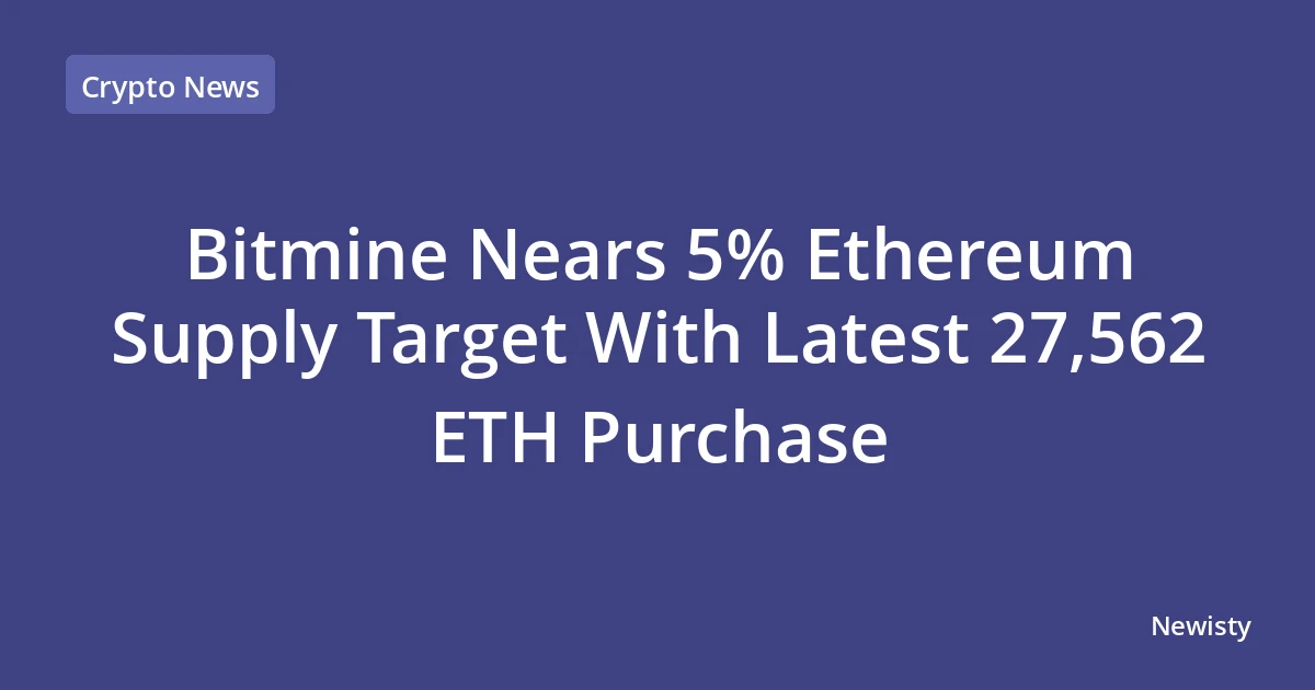 Bitmine Nears 5% Ethereum Supply Target With Latest 27,562 ETH Purchase