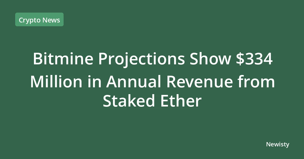 Bitmine Projections Show $334 Million in Annual Revenue from Staked Ether
