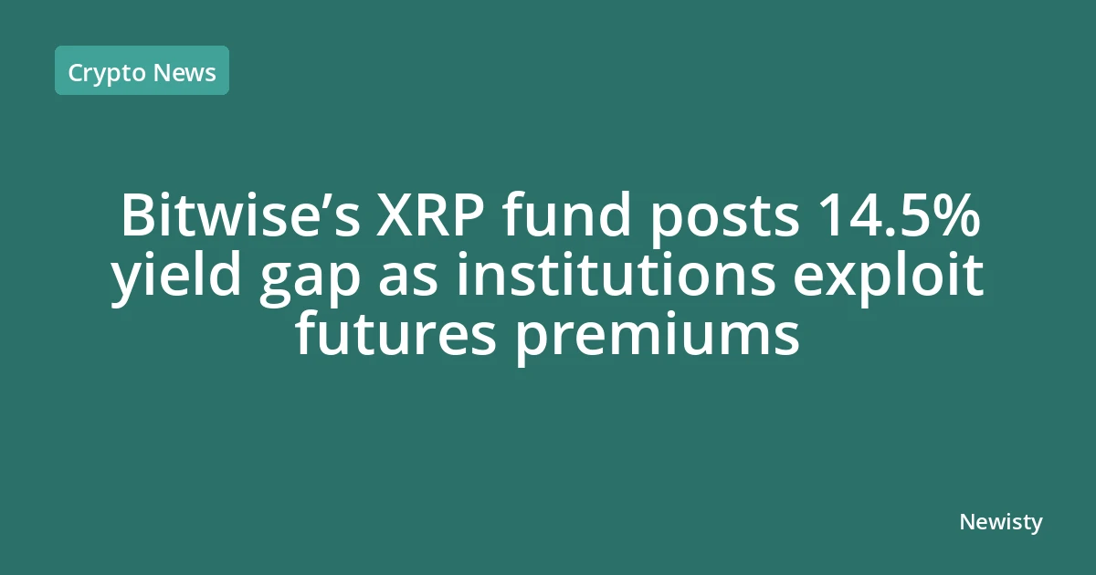Bitwise’s XRP fund posts 14.5% yield gap as institutions exploit futures premiums