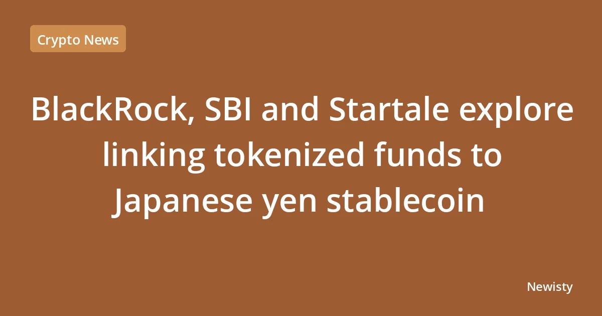 BlackRock, SBI and Startale explore linking tokenized funds to Japanese yen stablecoin