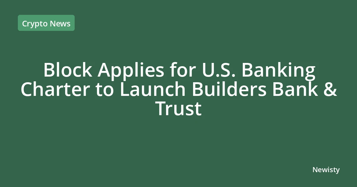 Block Applies for U.S. Banking Charter to Launch Builders Bank & Trust