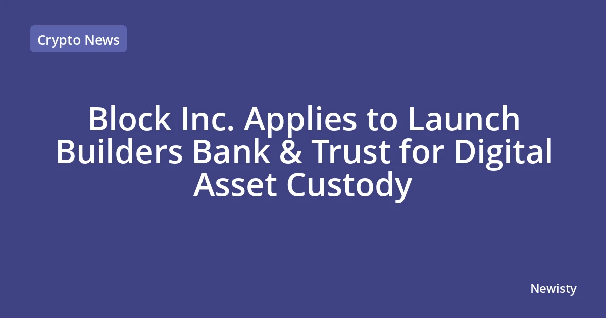 Block Inc. Applies to Launch Builders Bank & Trust for Digital Asset Custody