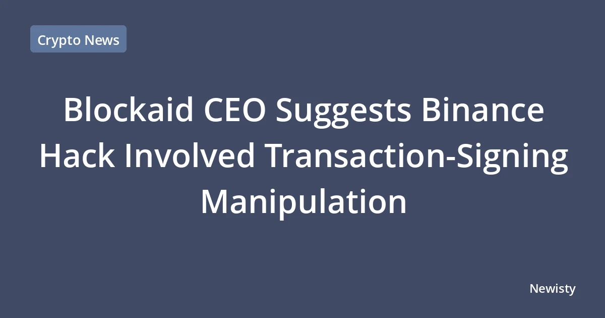 Blockaid CEO Suggests Binance Hack Involved Transaction-Signing Manipulation