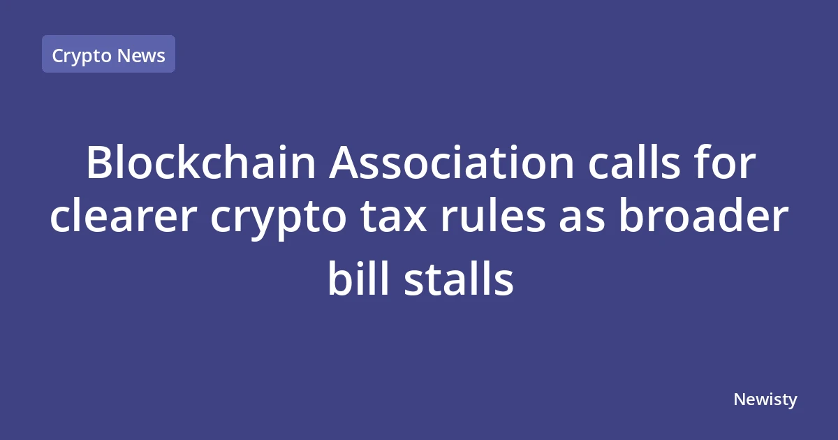 Blockchain Association calls for clearer crypto tax rules as broader bill stalls