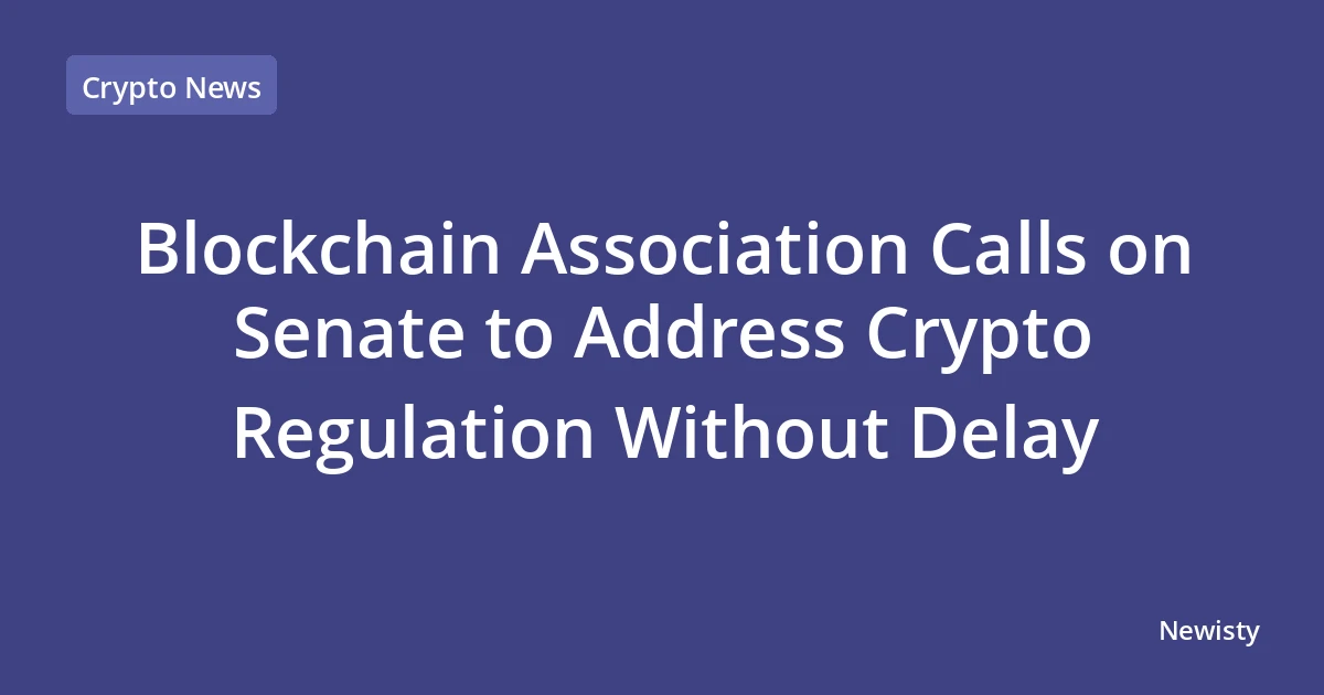Blockchain Association Calls on Senate to Address Crypto Regulation Without Delay