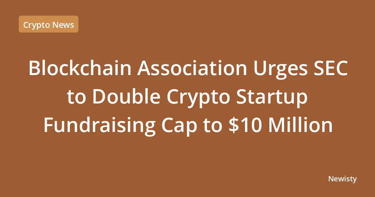 Blockchain Association Urges SEC to Double Crypto Startup Fundraising Cap to $10 Million